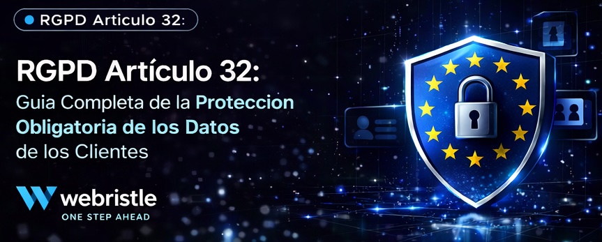 GDPR Artículo 32: Guía Completa sobre la Protección Obligatoria de Datos de Clientes
