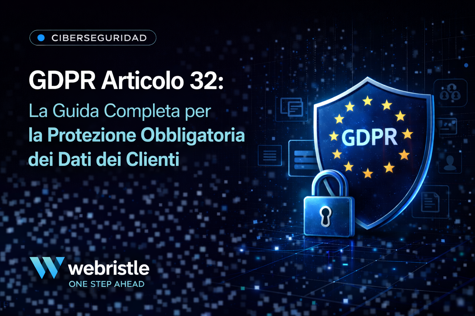 GDPR Articolo 32: Guida Completa alla Protezione Obbligatoria dei Dati dei Clienti